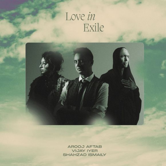 Arooj Aftab, Vijay Iyer, & Shahzad Ismaily Love in Exile Best Albums of 2023